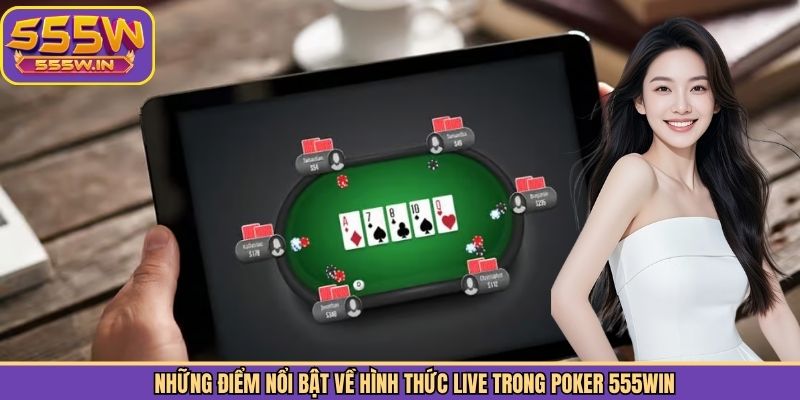 Những điểm nổi bật về hình thức live trong Poker 555Win